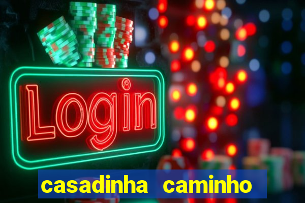 casadinha caminho da sorte